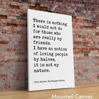 Jane Austen Quote,  There is nothing I would not do for my friends. I have no notion of loving people by halves... Typography Art (1817)