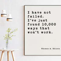 Thomas A. Edison Quote,  I have not failed. I've just found 10,000 ways that won't work. Art Print - Inspirational - Entrepreneur