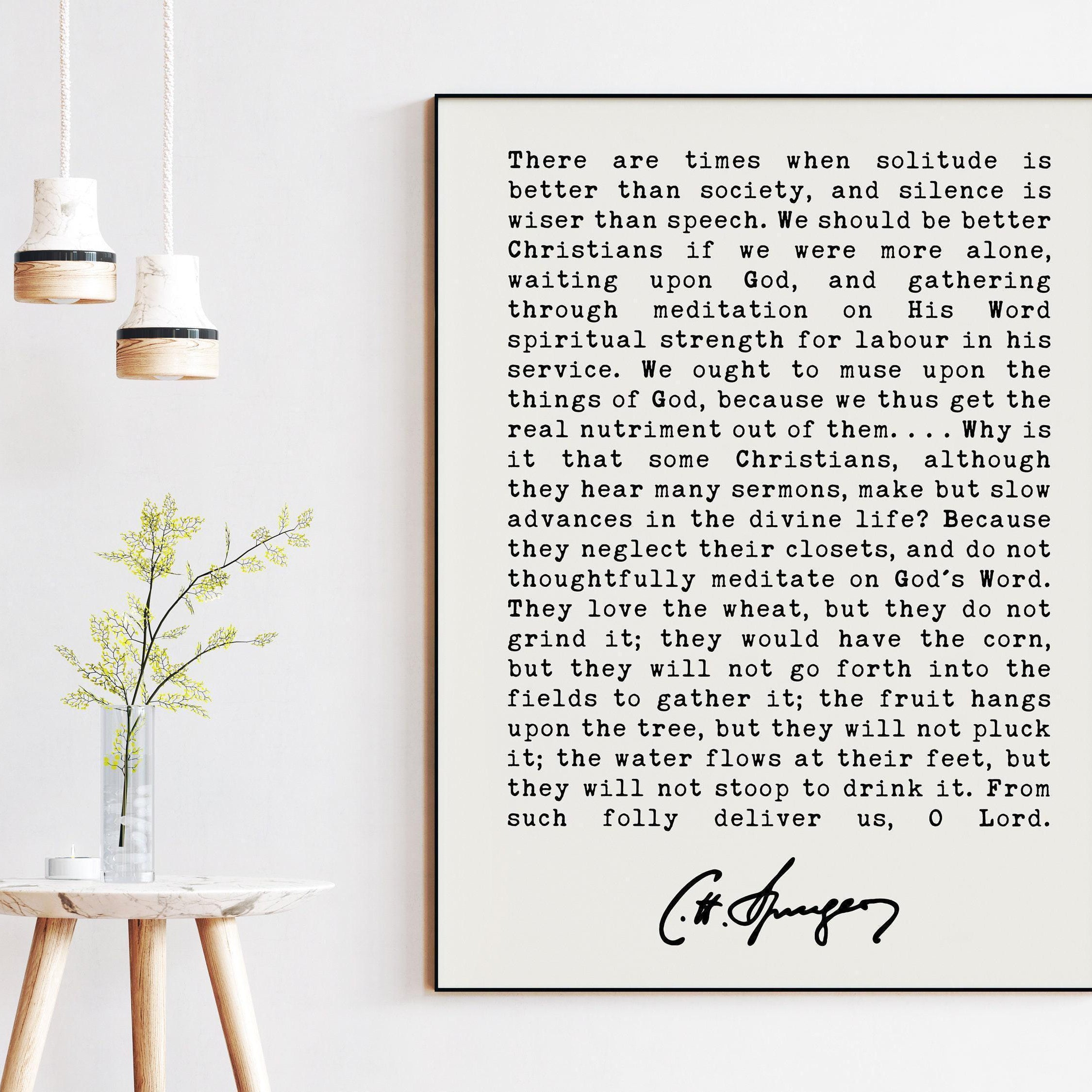 Charles Spurgeon Quote - There are times when solitude is better than society, and silence is wiser than speech. Art Print - Christian Art