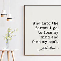 And into the forest I go, to lose my mind and find my soul. John Muir Quote Typography Art Print,  Nature Lover