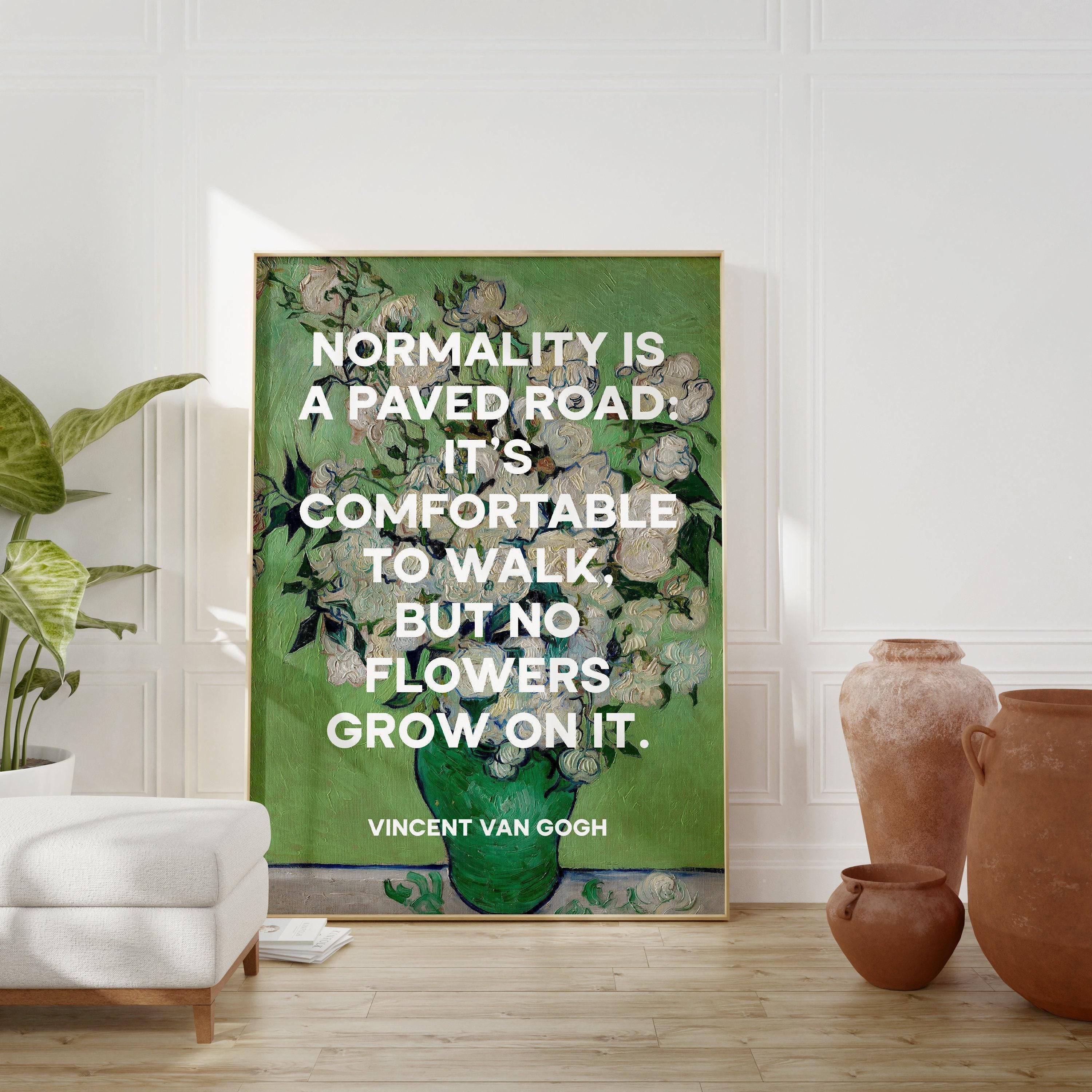 Normality is a paved road: It's comfortable to walk, but no flowers grow on it. Vincent van Gogh Quote Art Print,  Roses (1890) Painting