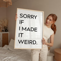 Sorry If I Made It Weird.,  Typography Art Print