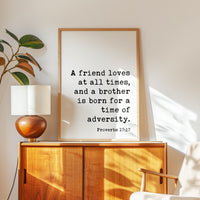 A friend loves at all times, and a brother is born for a time of adversity. Typography Art Print • Proverbs 17:17 • Faith