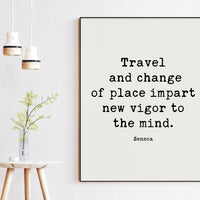 Travel and change of place impart new vigor to the mind.,  Seneca Typography Art Print Travel Quotes - Personal Growth - Wisdom
