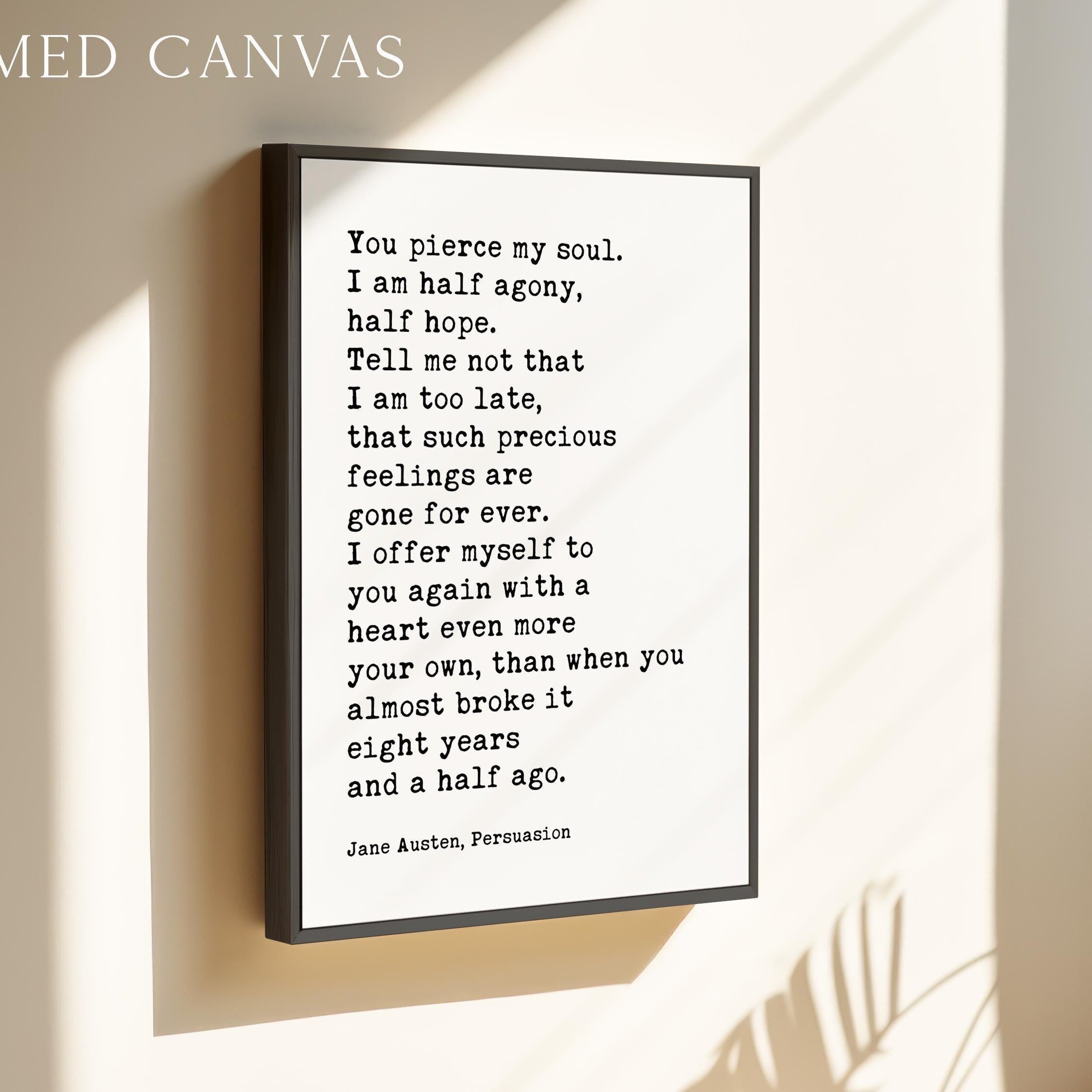 You pierce my soul. I am half agony, half hope. • Jane Austen Quote • Persuasion • Typography Art Print • Book Lover • 1817