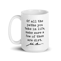 Of all the paths you take in life, make sure a few of them are dirt. John Muir Quote - Coffee Tea Mug