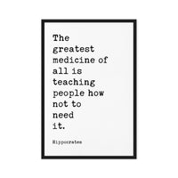 The greatest medicine of all is teaching people how not to need it. Hippocrates Quote,  Framed Canvas Art Print
