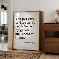 The purpose of life is to be defeated by greater and greater things.  — Rainer Maria Rilke Typography Art Print,  Literary Minimalist Décor