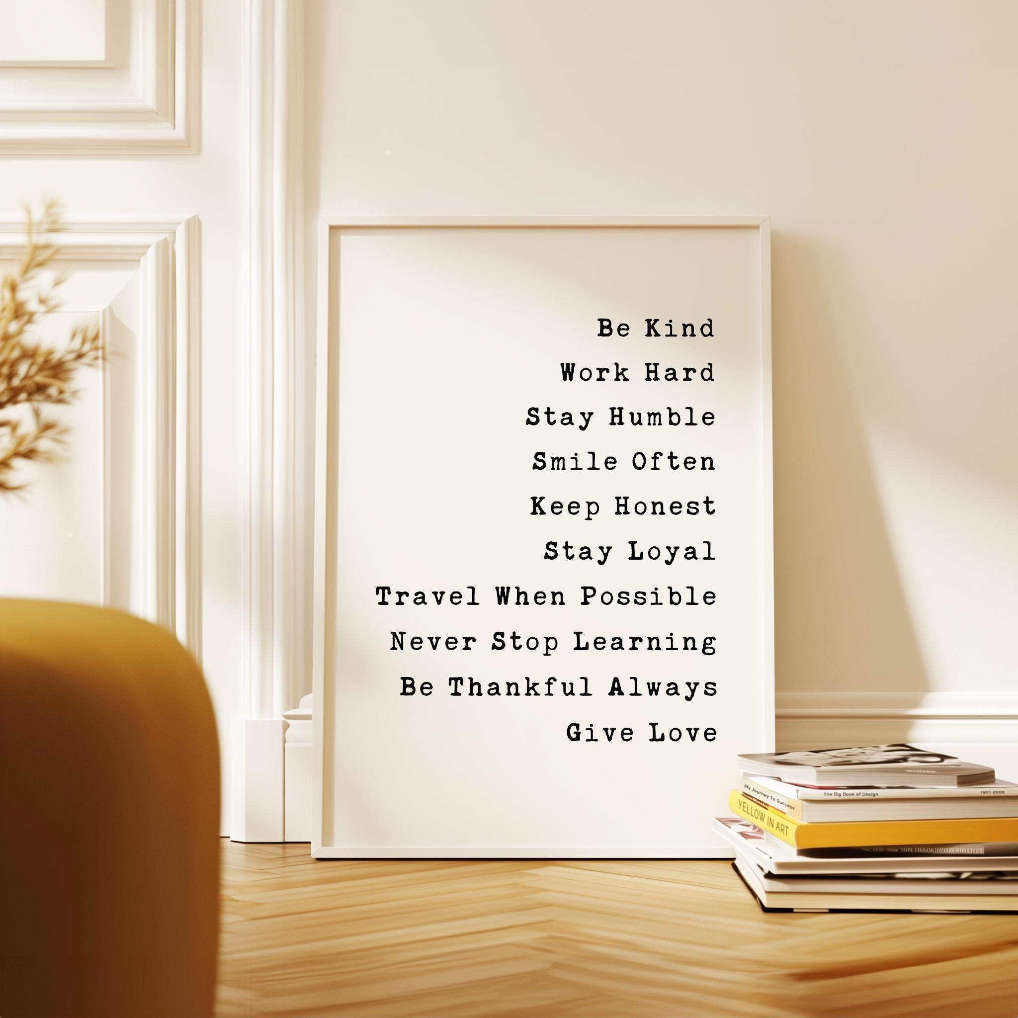 Be Kind, Work Hard, Stay Humble, Smile Often. Be Honest. Travel When Possible, Never Stop Learning,... Give Love,  Typography Wall Art