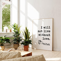 Vincent Van Gogh Quote,  I Will Not Live Without Love Art Print - Typography Art Print - Wedding - Anniversary