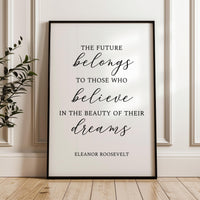 The future belongs to those who believe in the beauty of their dreams.  Eleanor Roosevelt Quote • Typography Art Print • Inspiration