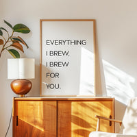 Everything I Brew I Brew for You Print,  Coffee Quote Wall Art,  Kitchen Decor