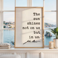 The sun shines not on us but in us.,  John Muir Quote Typography Art Print,  Nature Lover