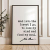 And into the forest I go, to lose my mind and find my soul. John Muir Quote Typography Art Print • Nature Lover