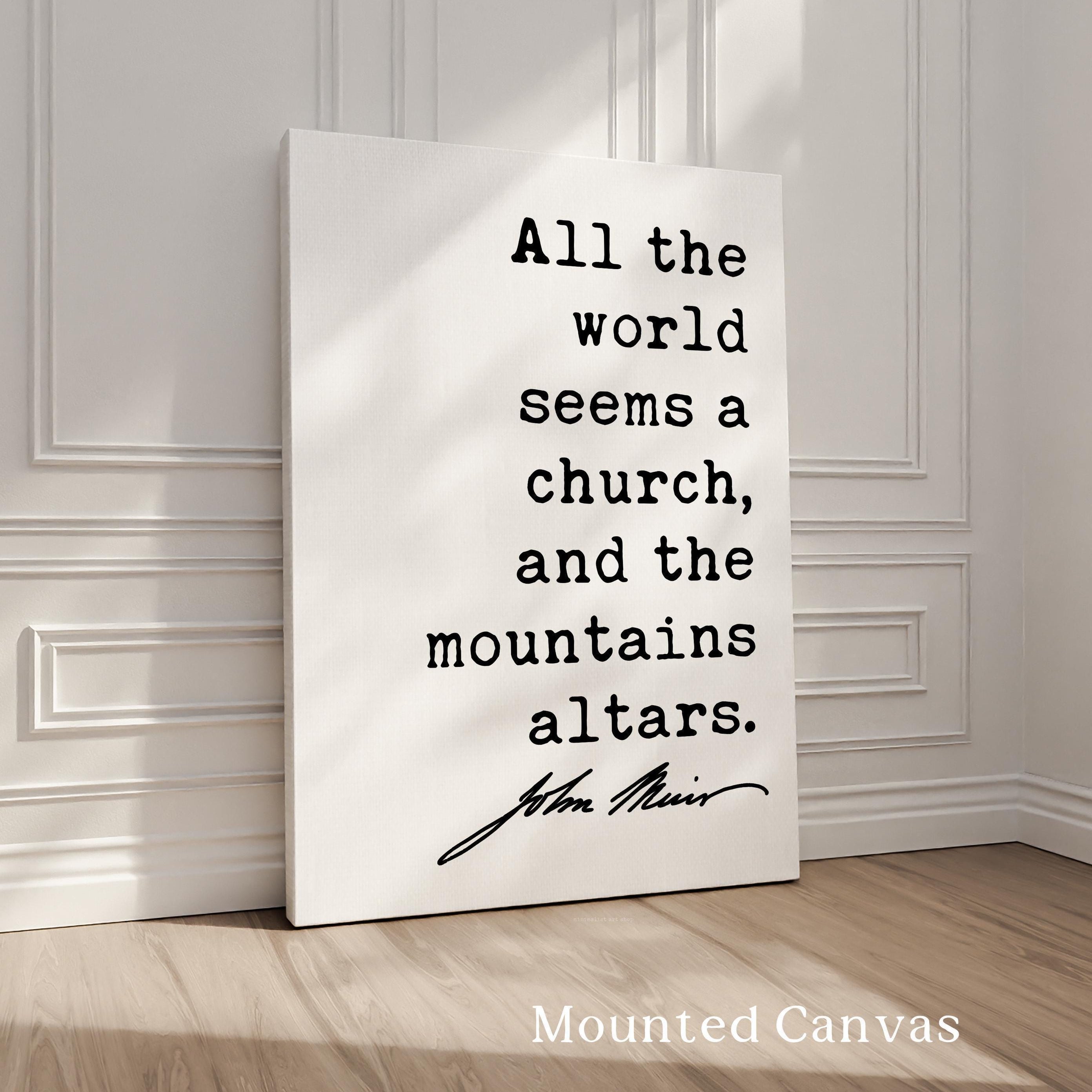 All the world seems a church, and the mountains altars. John Muir Quote Typography Art Print,  My First Summer in the Sierra