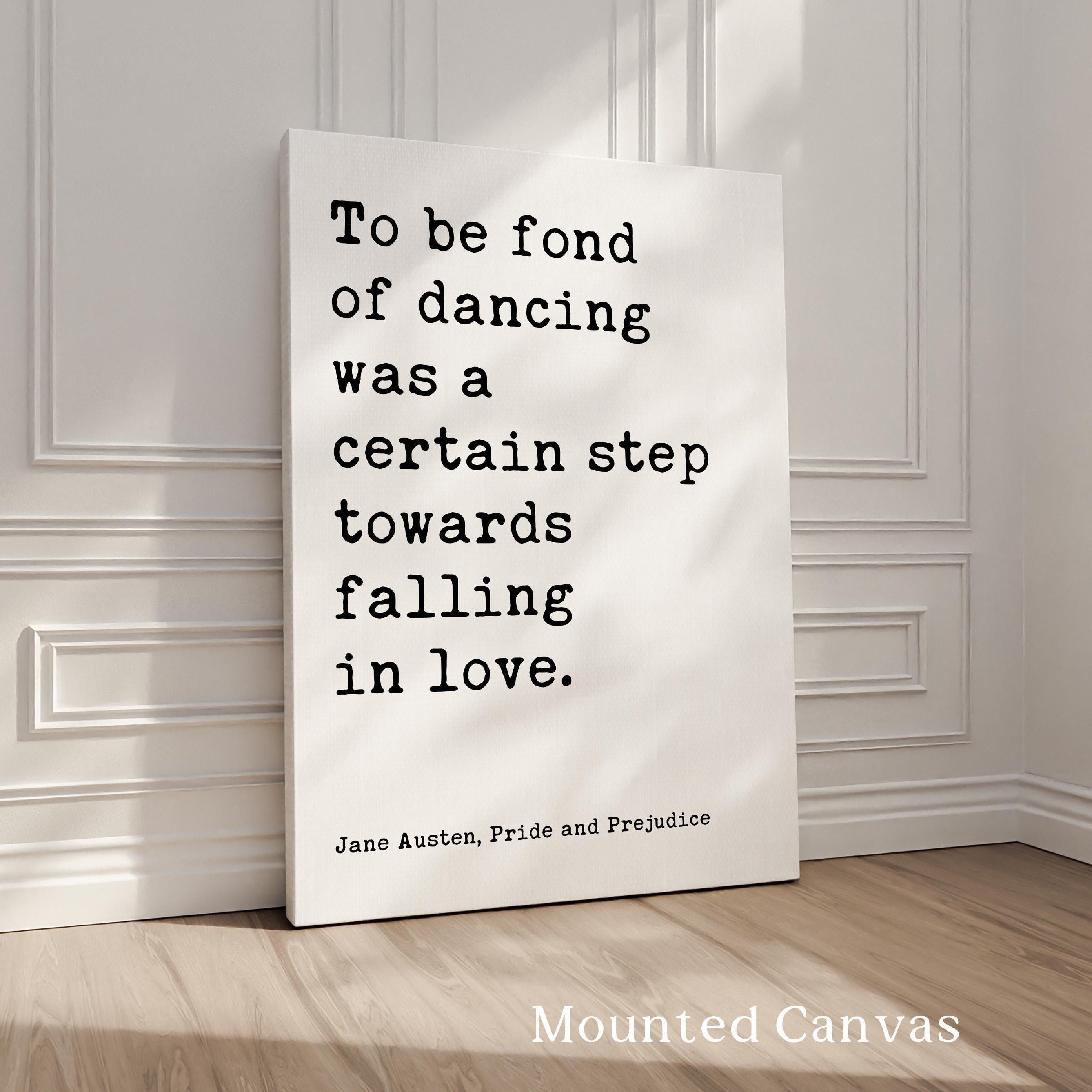 To be fond of dancing was a certain step towards falling in love.,  Jane Austen Quote,  Pride and Prejudice Typography Art Print,  (1813)