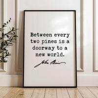 Between every two pines is a doorway to a new world.,  John Muir Quote,  Typography Art Print,  Nature Lover,  Hiking,  Gifts