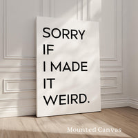 Sorry If I Made It Weird.,  Typography Art Print