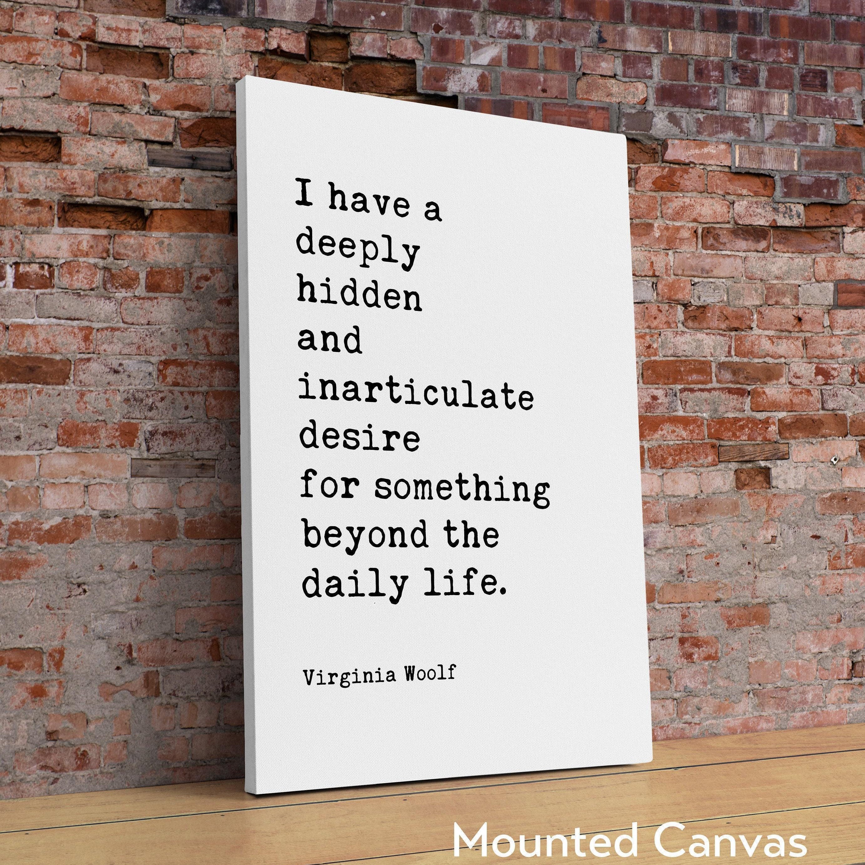 I have a deeply hidden and inarticulate... beyond the daily life.,  Virginia Woolf Quote,  Typography Art Print,  The Voyage Out (1915)
