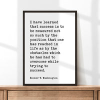 Booker T. Washington Quote,  I have learned that success is to be measured not so much by the position... Typography Art Print