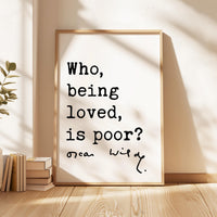 Who, being loved, is poor? Oscar Wilde Quote Typography Art Print • Love • Romance