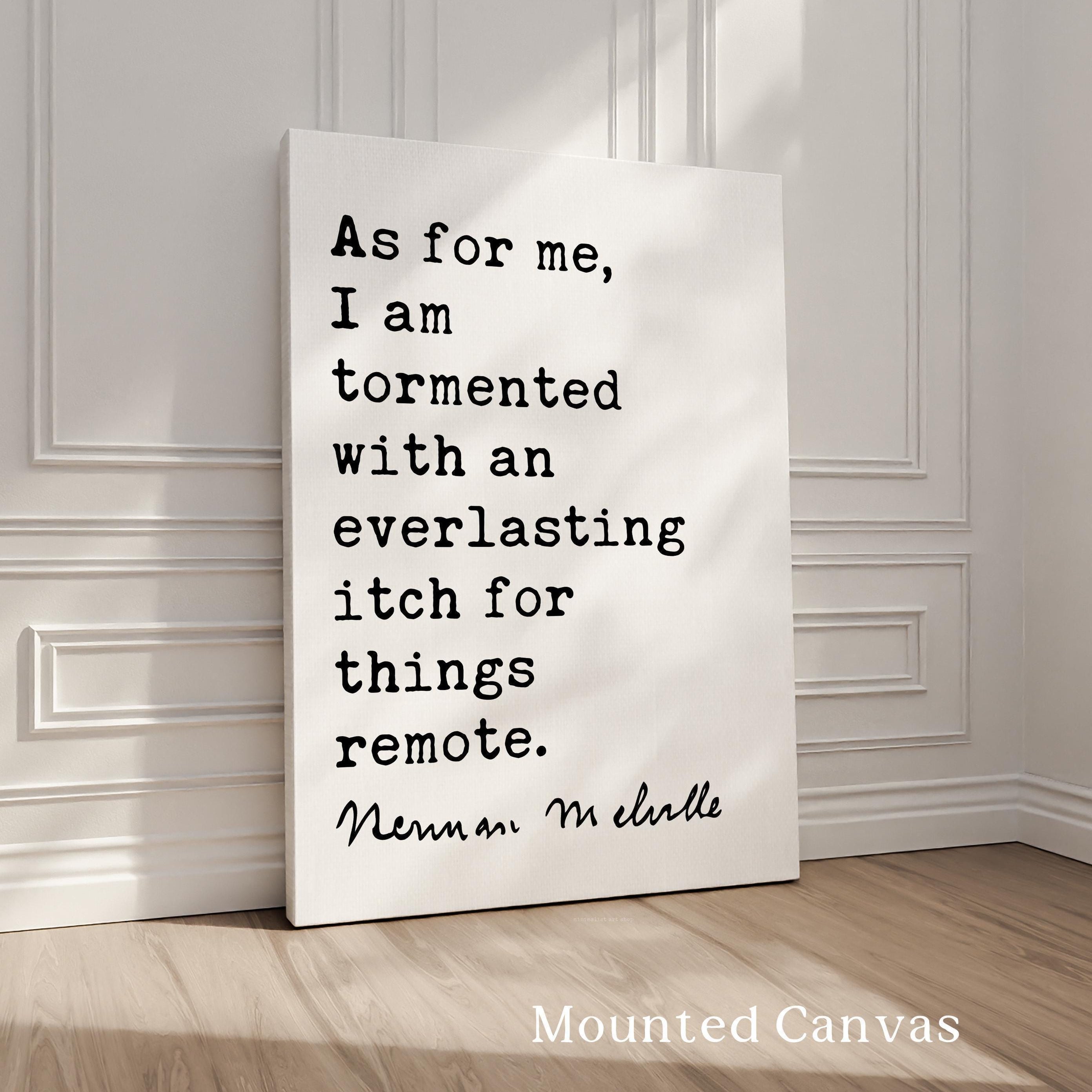 As for me, I am tormented with an everlasting itch for things remote.,  Herman Melville Quote,  Moby•Dick,  Art Print (1851)