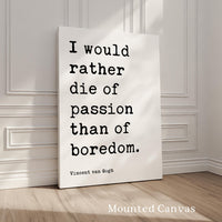 I would rather die of passion than of boredom.,  Vincent van Gogh Quote,  Typography Art Print