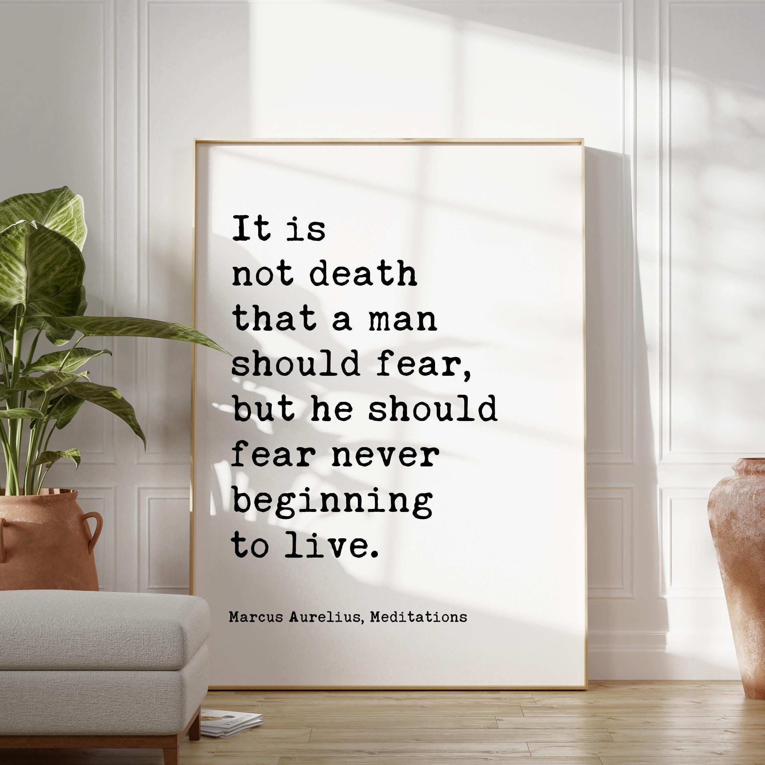It is not death that a man should fear, but he should fear never beginning to live. Marcus Aurelius, Meditations,  Typography Art Print