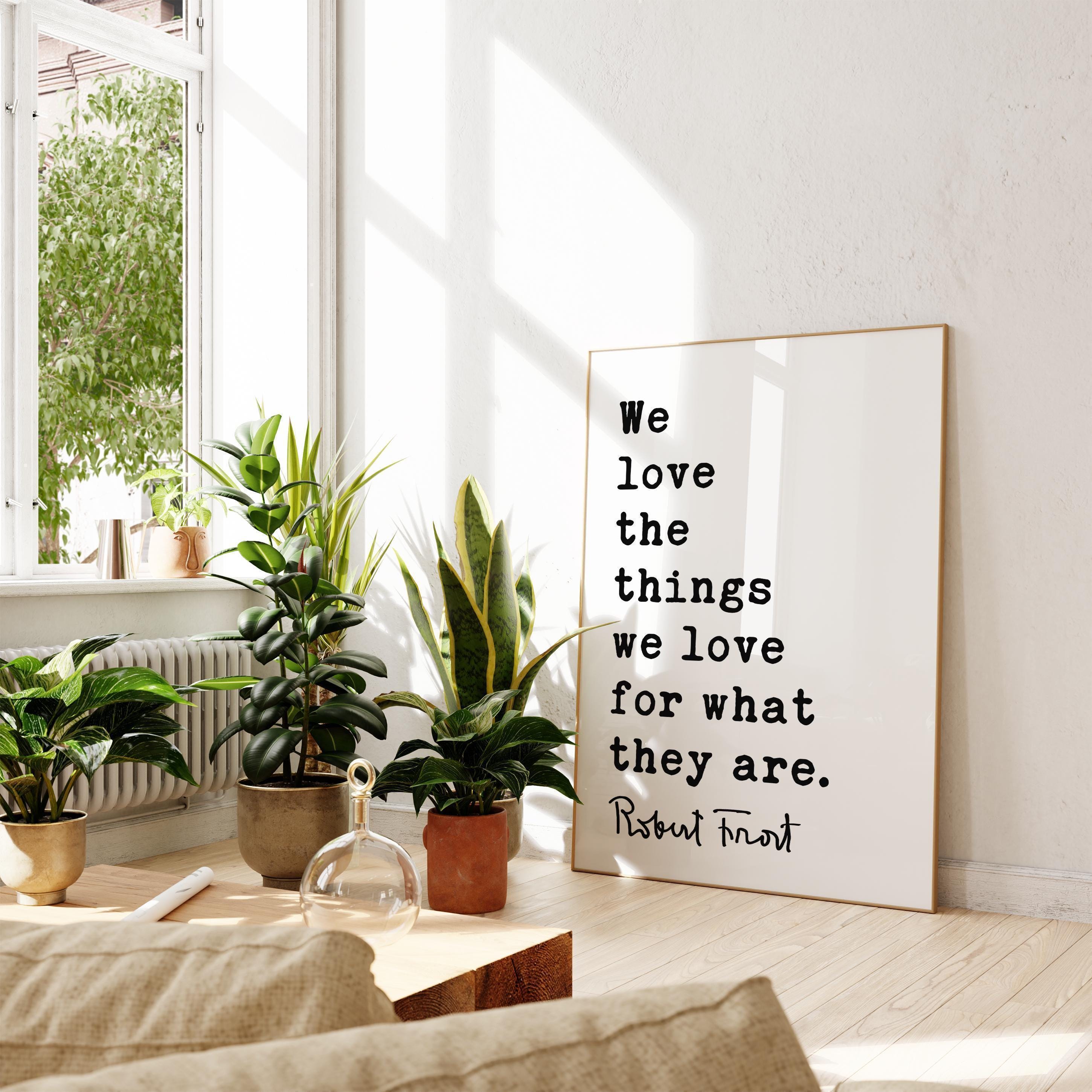 We love the things we love for what they are.,  Robert Frost Quote,  Hyla Brook,  Typography Art Print,   (1916)