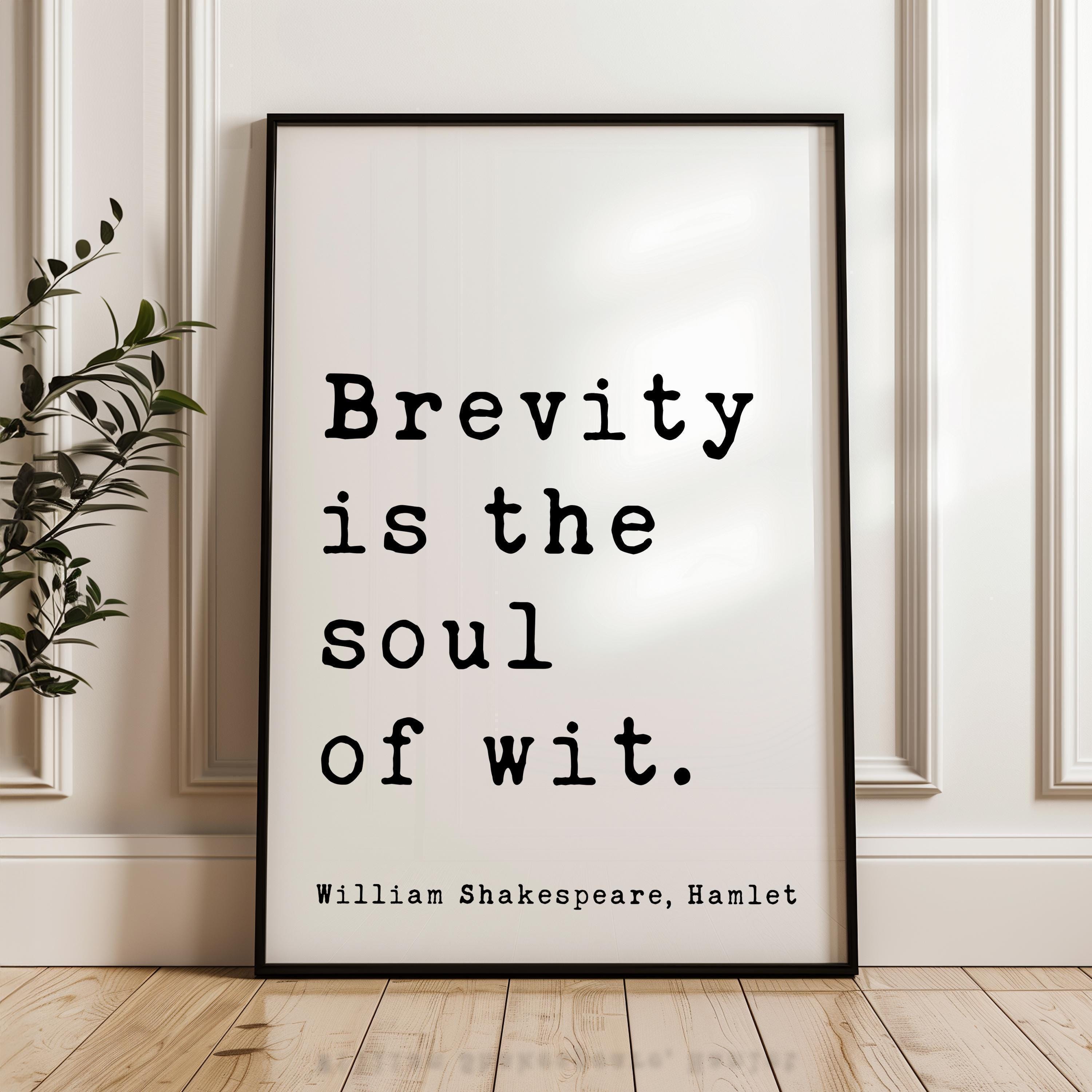 May include: A black and white typography print with the quote 'Brevity is the soul of wit.'  The quote is attributed to William Shakespeare, Hamlet.