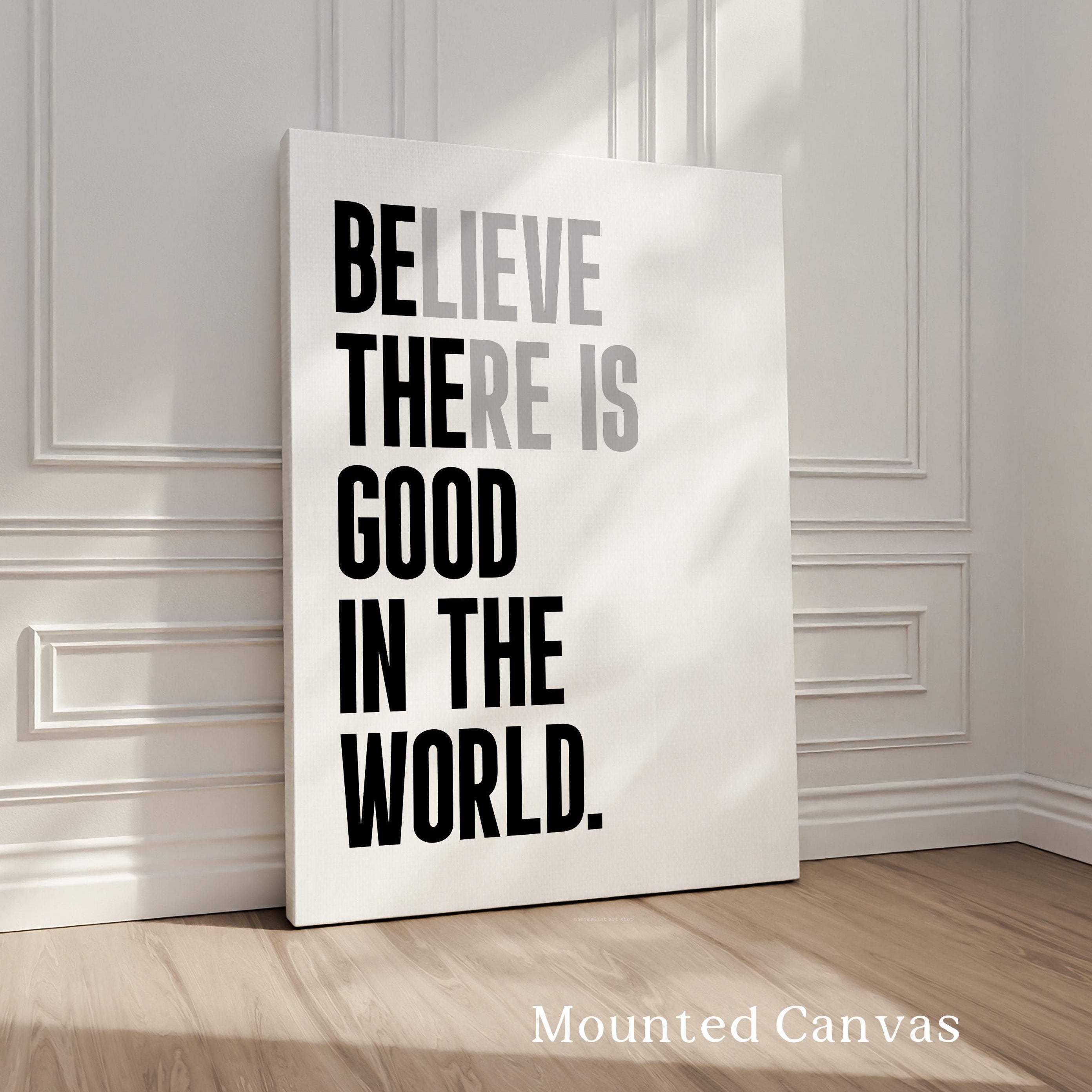 Believe There Is Good In The World  (Be The Good) Print, Inspirational Typography Wall Art