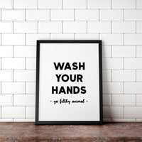 Wash Your Hands Ya Filthy Animal Minimalist Art Print,  Bathroom Wall Art - Minimalist Typography Wall Decor - Bathroom Print Art