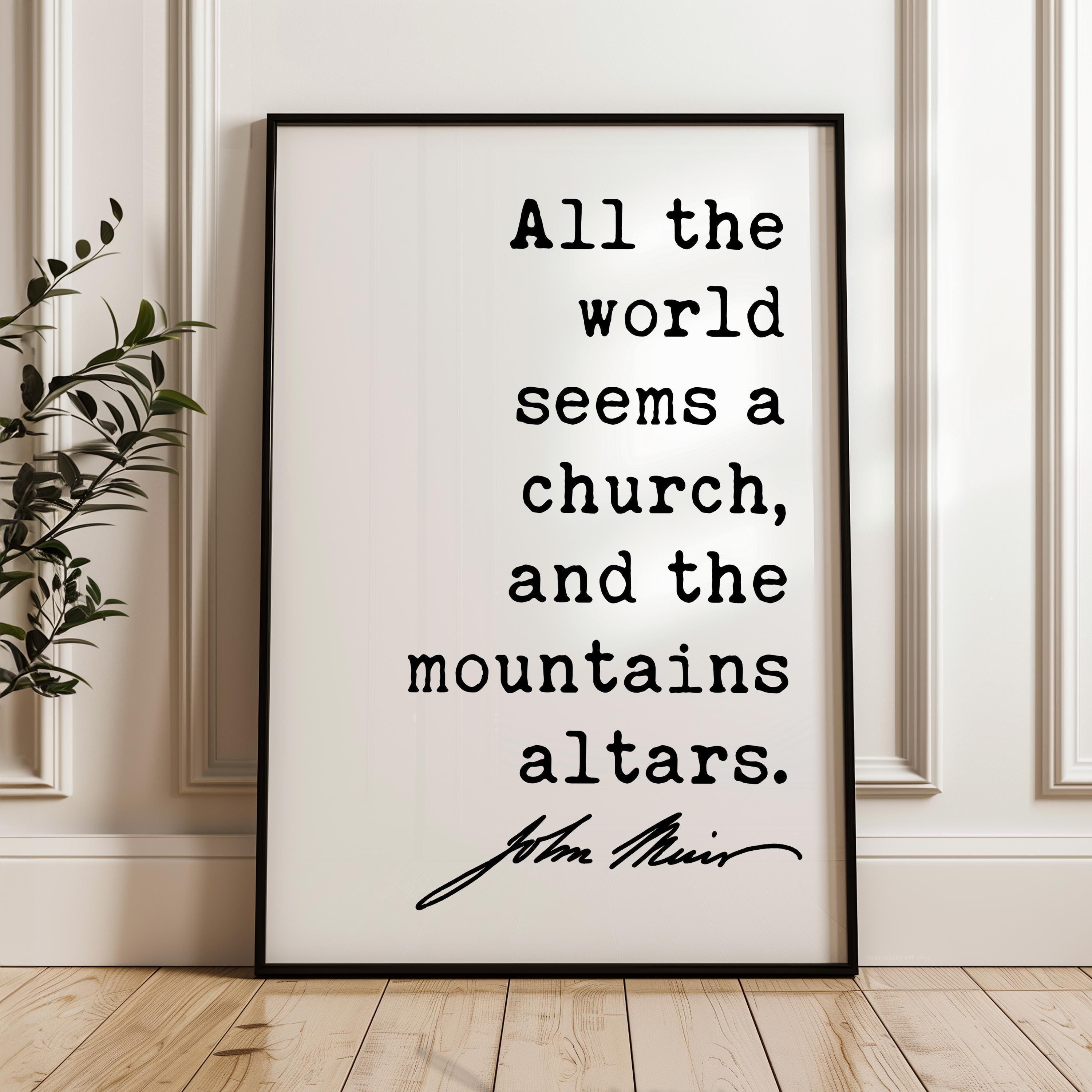 All the world seems a church, and the mountains altars. John Muir Quote Typography Art Print,  My First Summer in the Sierra