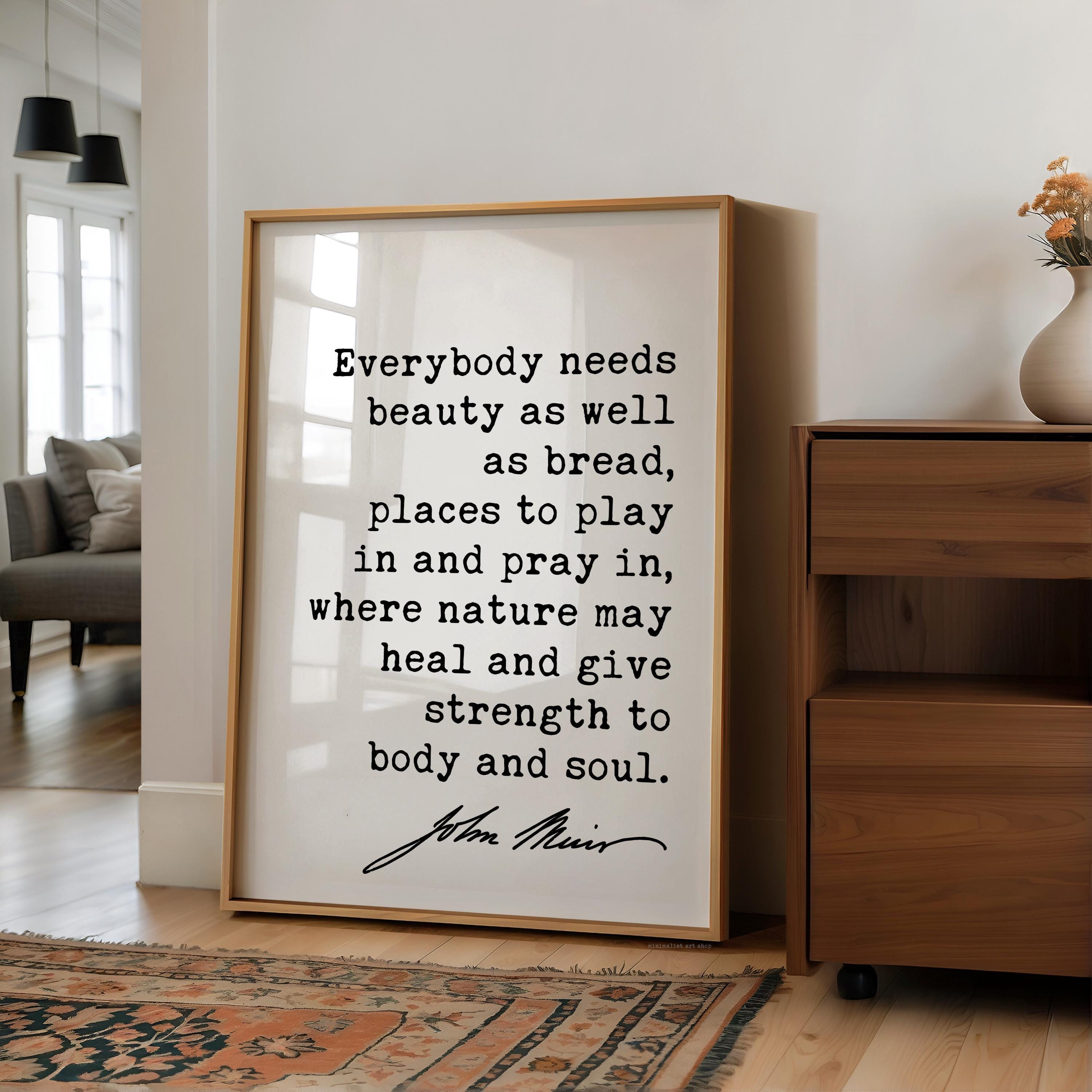 Everybody needs beauty as well as bread,  John Muir Quote,  Typography Art Print