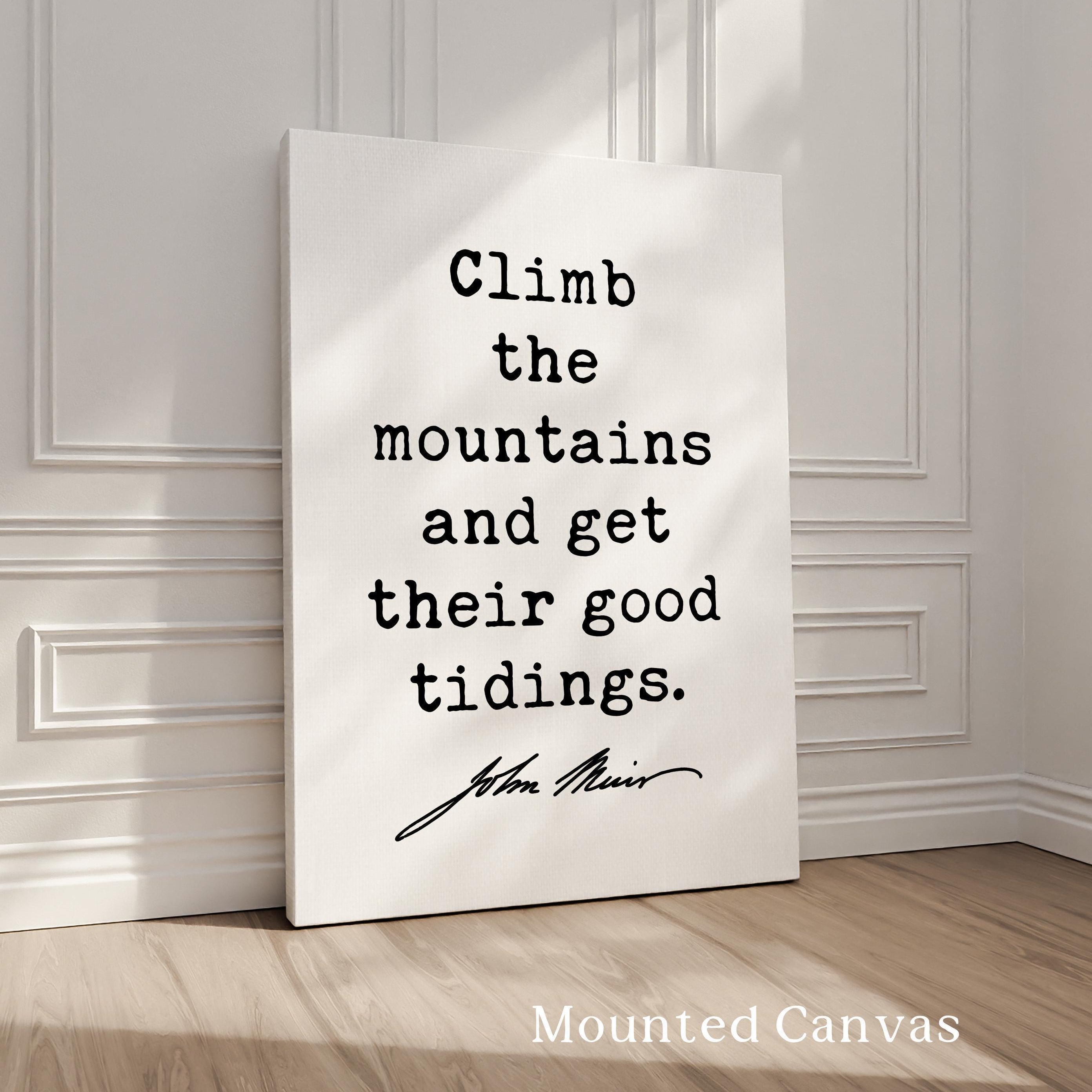 Climb the mountains and get their good tidings.,  John Muir Quote,  Typography Art Print,  Nature Lover,  Gift Ideas