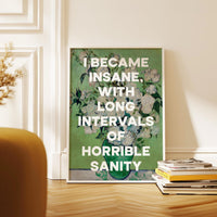 I became insane, with long intervals of horrible sanity. Edgar Allan Poe Quote Typography Art Print • Roses (1890) Vincent van Gogh • 1848