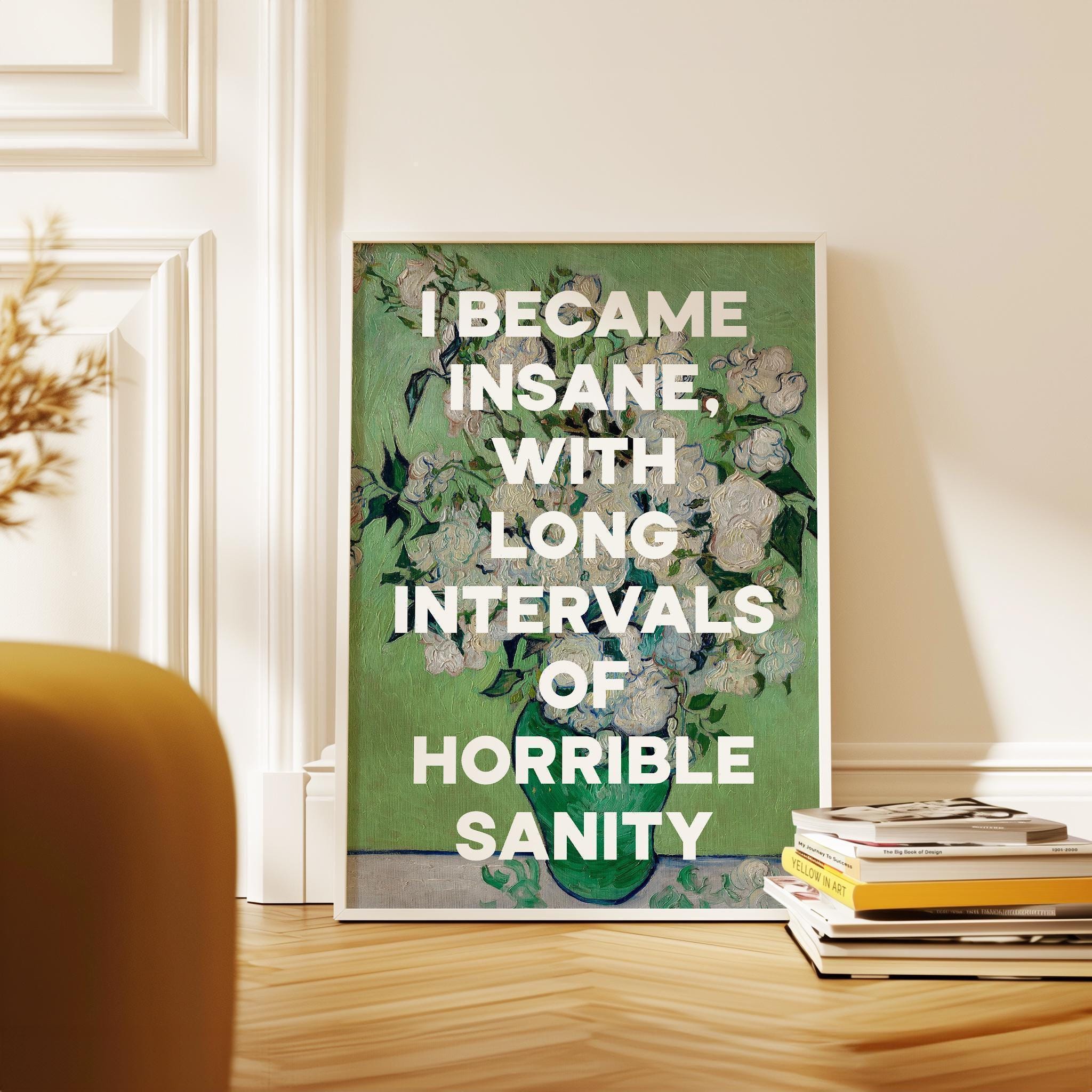 I became insane, with long intervals of horrible sanity. Edgar Allan Poe Quote Typography Art Print • Roses (1890) Vincent van Gogh • 1848