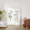I must have flowers, always, and always. - Claude Monet Quote - Inspirational - Farmhouse - Watercolor Flowers - Gift for Best Friend