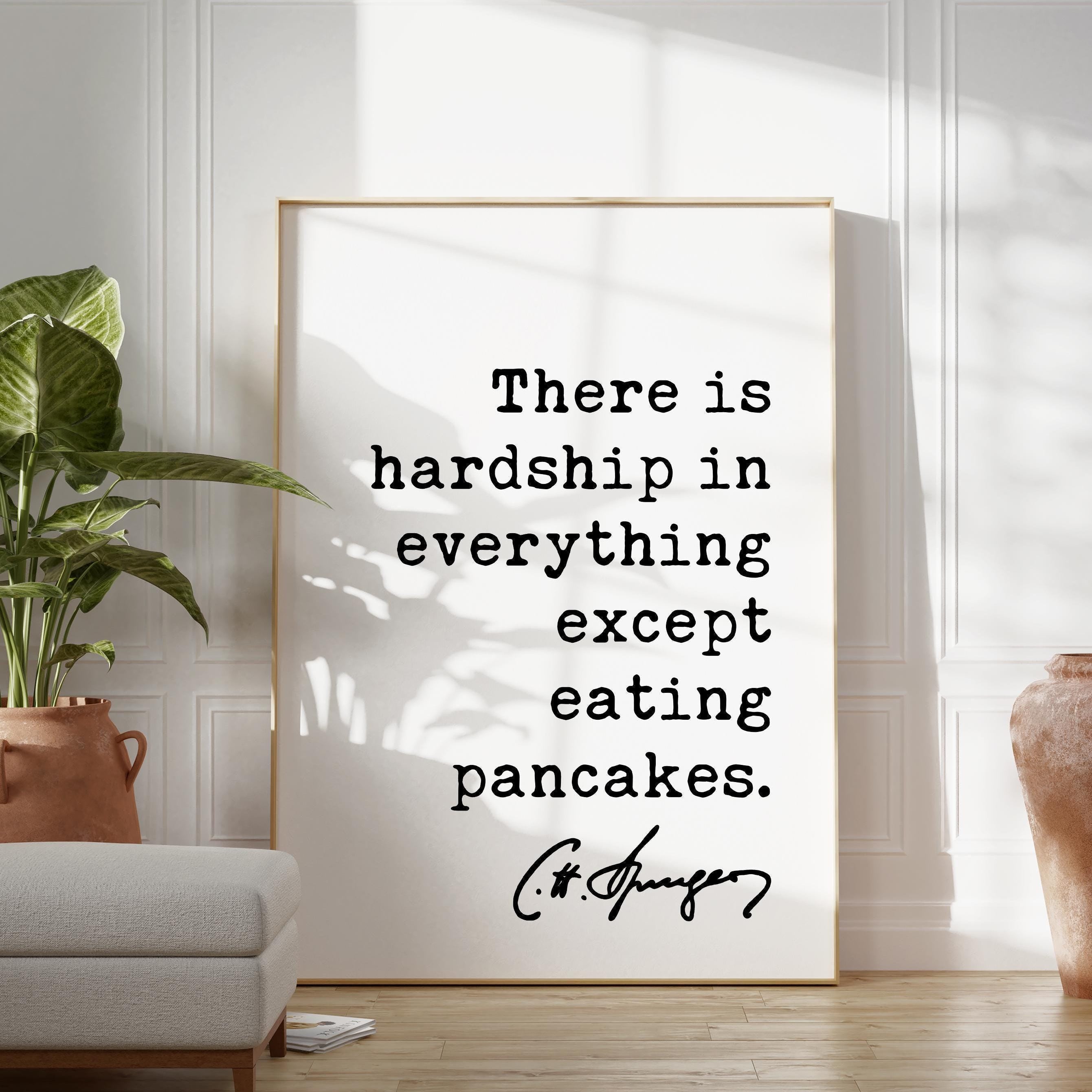 There is hardship in everything except eating pancakes. Charles Spurgeon Quote • Typography Art Print • Foodie • Witty • Gift