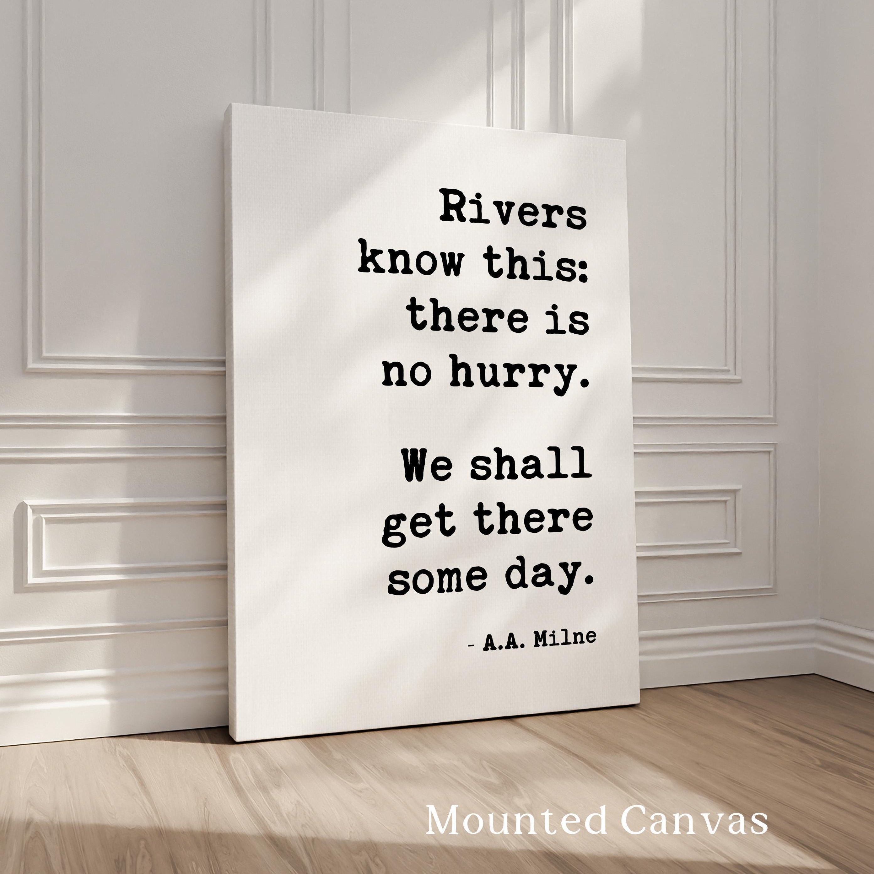 Rivers know this: there is no hurry. We shall get there some day. A.A. Milne Quote Typography Art Print • Inspirational • Literature (1928)