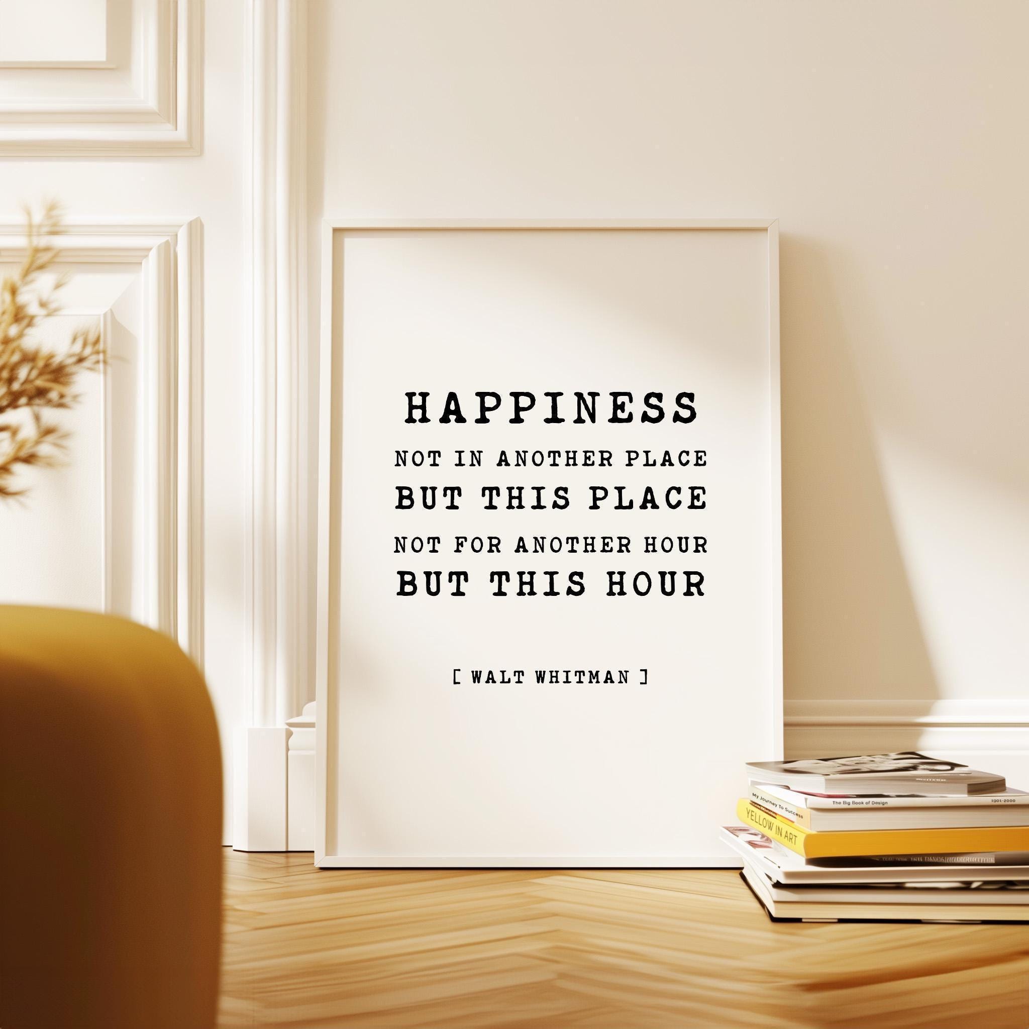 Happiness Not In Another Place But This Place Not For Another Hour But This Hour • Walt Whitman Quote • Typography Art Print • 1856