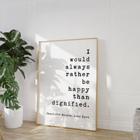 I would always rather be happy than dignified.,  Charlotte Brontë,  Jane Eyre Quote,  Typography Art Print (1847)