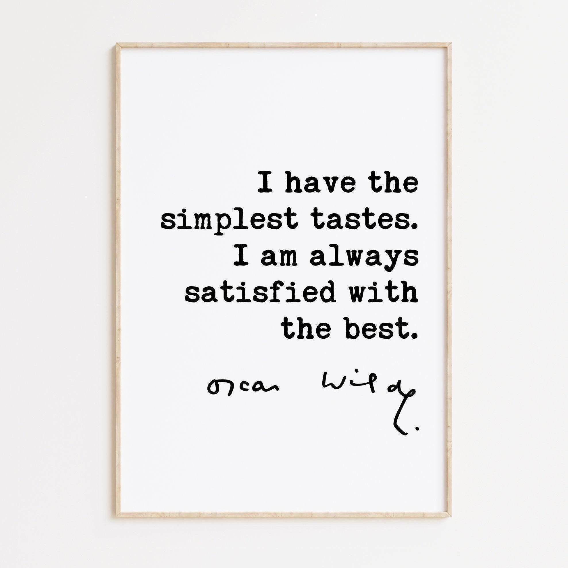I have the simplest tastes. I am always satisfied with the best. Oscar Wilde Quote Typography Art Print