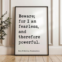 Beware; for I am fearless, and therefore powerful.,  Mary W. Shelley Quote,  Frankenstein,  Typography Art Print (1818)