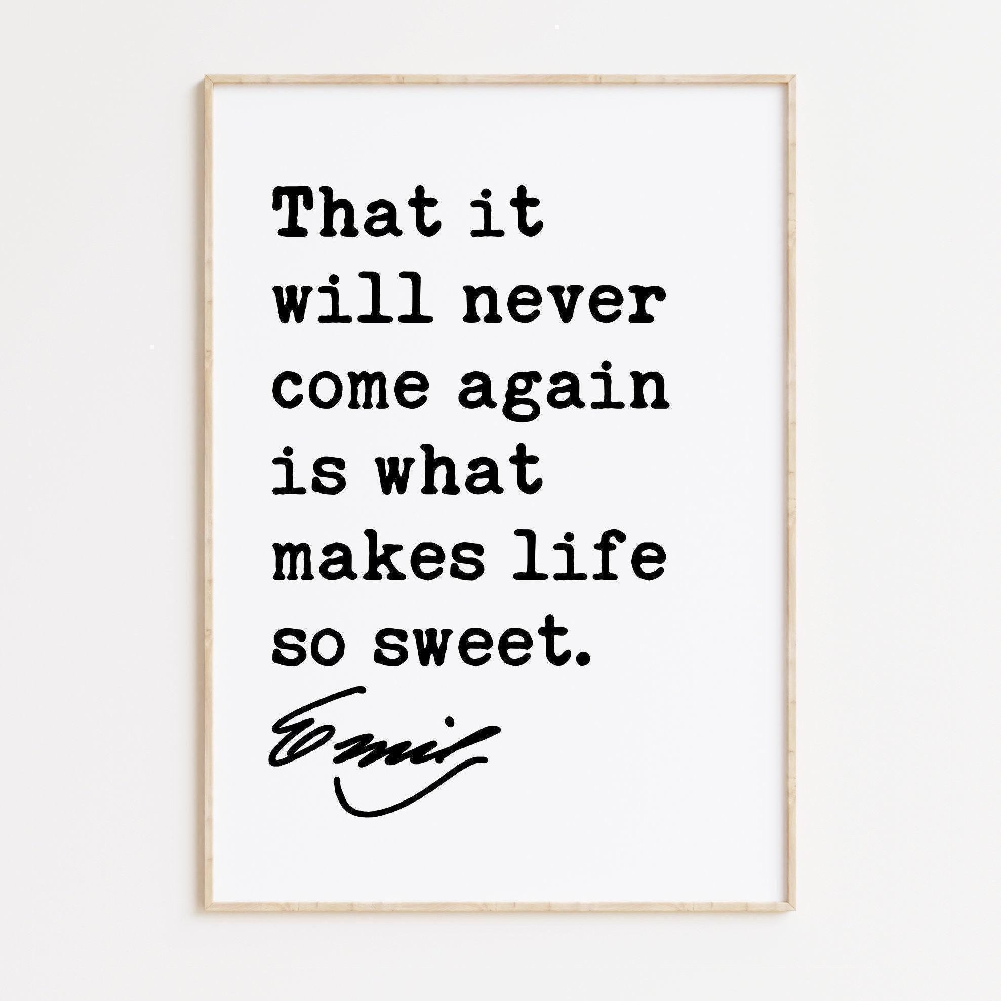 Emily Dickinson Quote,  That it will never come again is what makes life so sweet. Typography Art Print - Inspirational Quotes