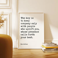 The key is to keep company only with people who uplift you, whose presence calls forth your best.,  Epictetus Quote,  Typography Art Print