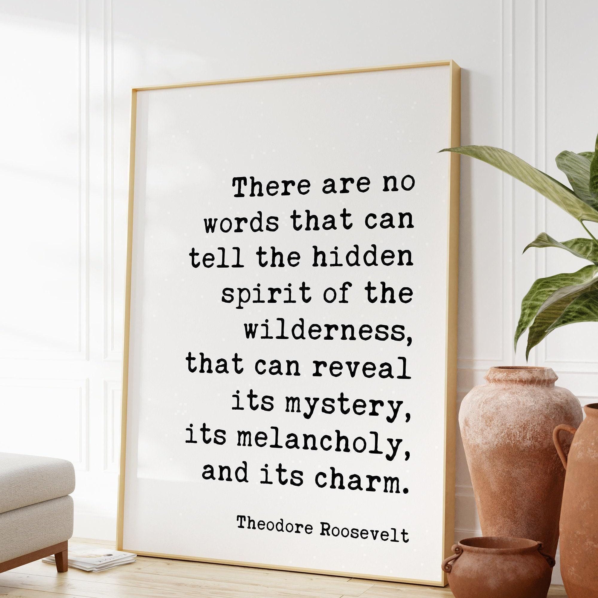 Theodore Roosevelt Quote,  There are no words that can tell the hidden spirit of the wilderness. Art Print - Nature Lover - Environmentalist