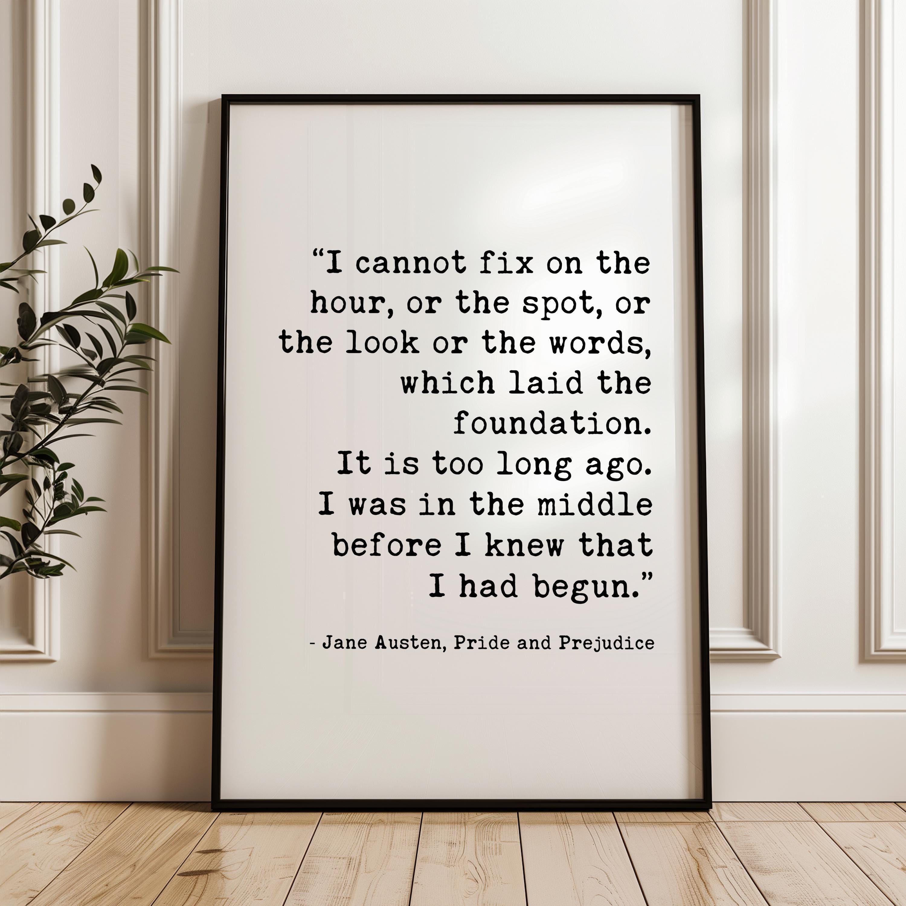 I cannot fix on the hour, or the spot ... which laid the foundation.,  Jane Austen,  Pride and Prejudice,  Typography Art Print (1813)