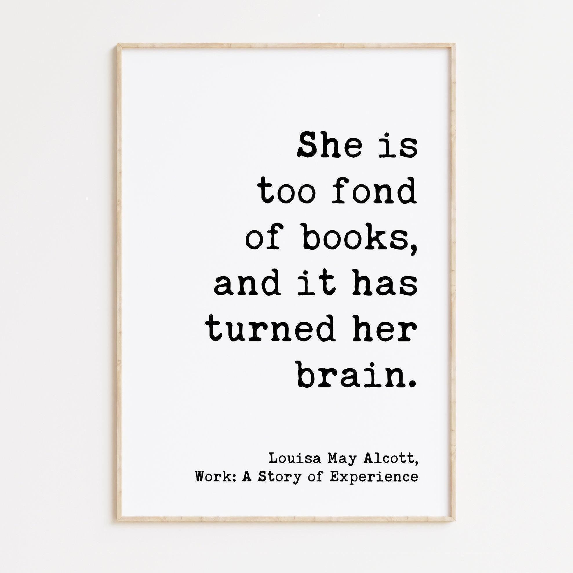 She is too fond of books, and it has turned her brain. Louisa May Alcott,  Typography Art Print, Book Lover Gift, Literature (1873)