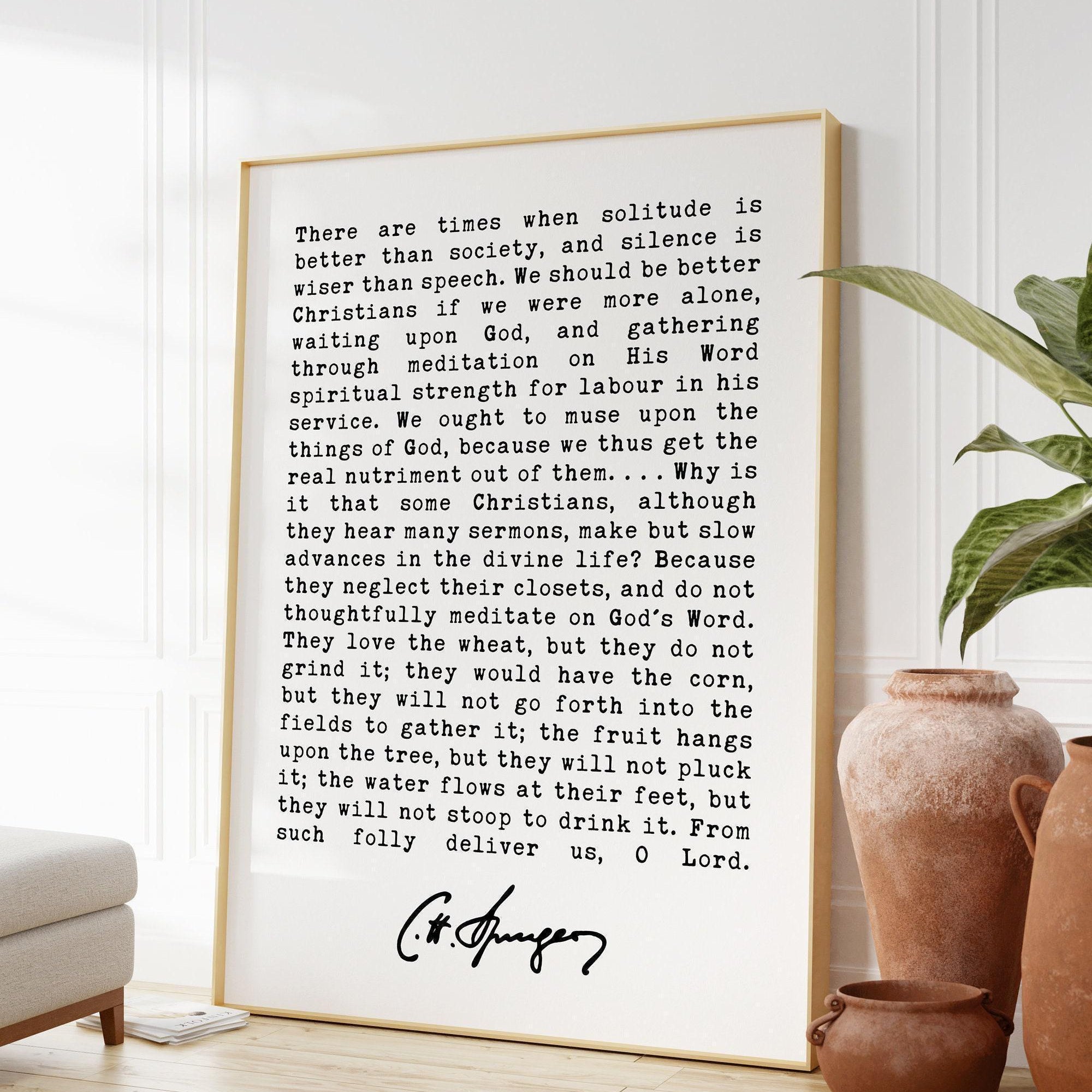Charles Spurgeon Quote - There are times when solitude is better than society, and silence is wiser than speech. Art Print - Christian Art